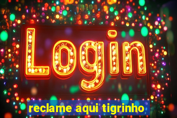 reclame aqui tigrinho